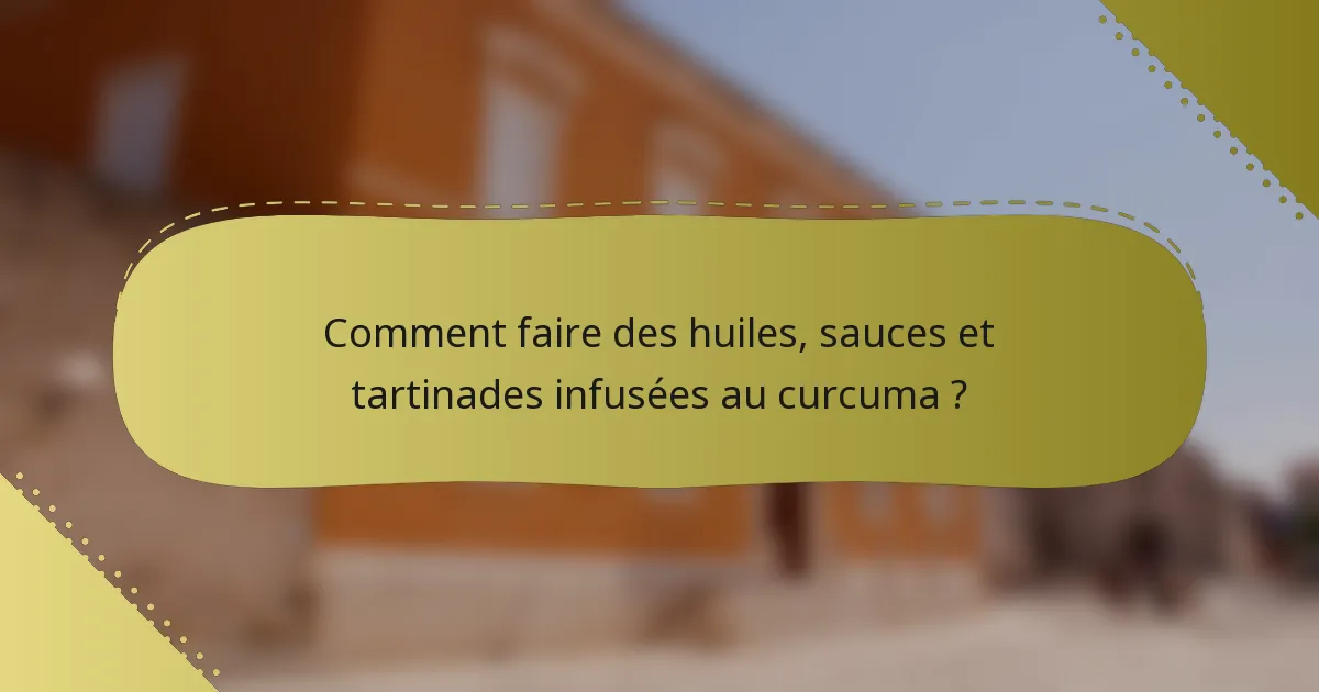 Comment faire des huiles, sauces et tartinades infusées au curcuma ?