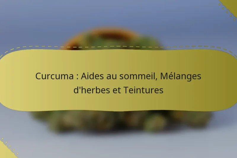 Curcuma : Aides au sommeil, Mélanges d’herbes et Teintures