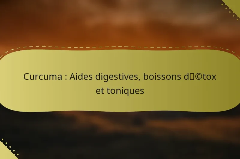 Curcuma : Aides digestives, boissons détox et toniques