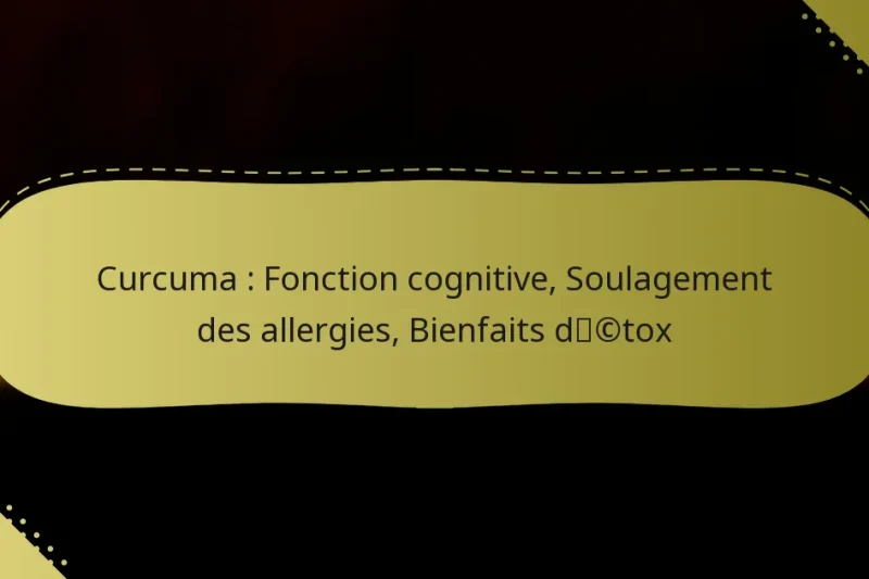 Curcuma : Fonction cognitive, Soulagement des allergies, Bienfaits détox