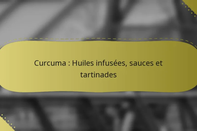Curcuma : Huiles infusées, sauces et tartinades