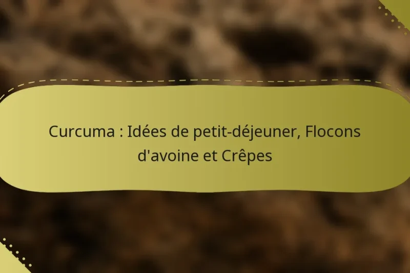 Curcuma : Idées de petit-déjeuner, Flocons d’avoine et Crêpes