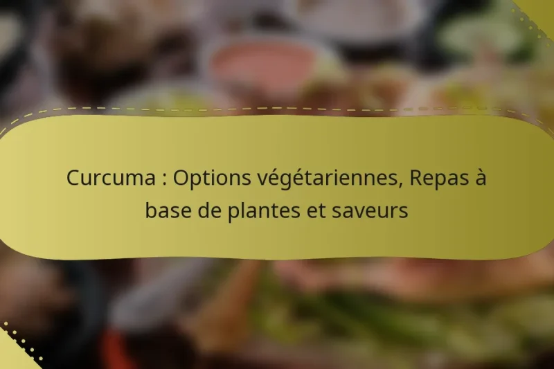Curcuma : Options végétariennes, Repas à base de plantes et saveurs