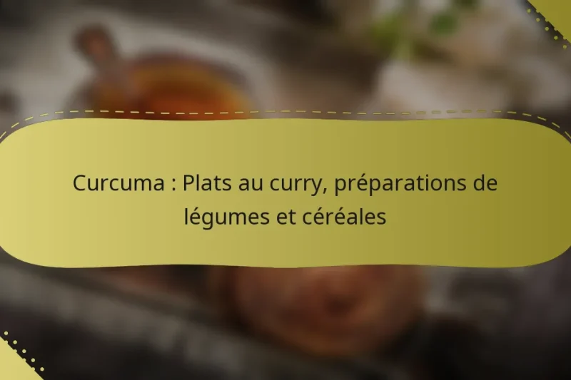 Curcuma : Plats au curry, préparations de légumes et céréales