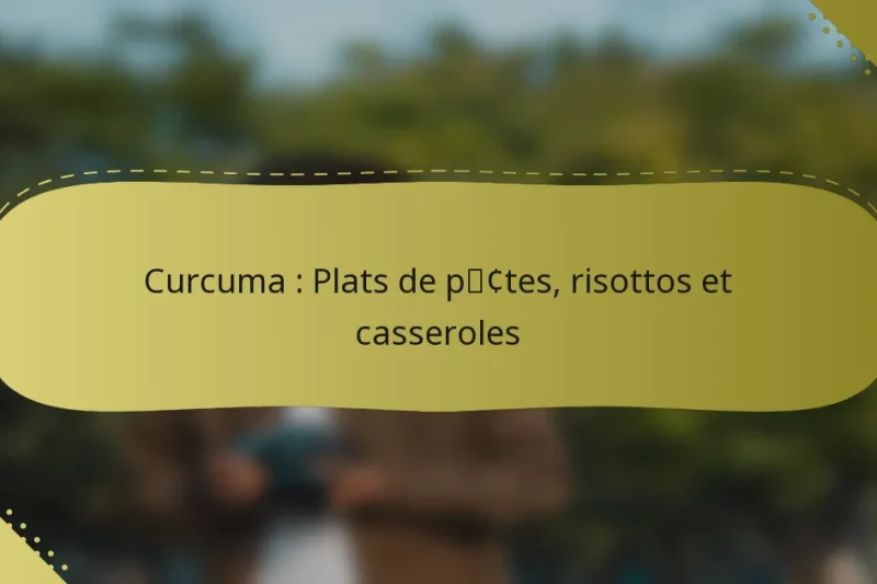 Curcuma : Plats de pâtes, risottos et casseroles