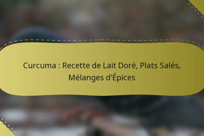 Curcuma : Recette de Lait Doré, Plats Salés, Mélanges d’Épices