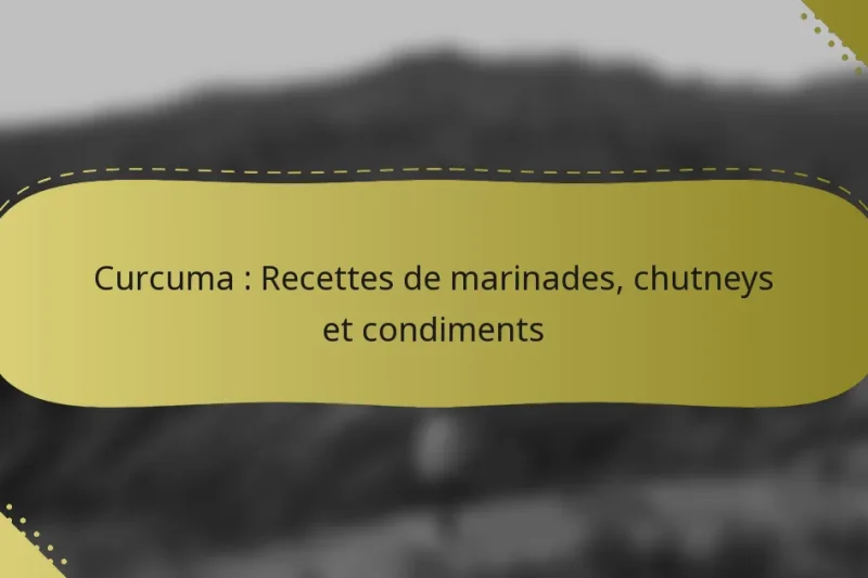 Curcuma : Recettes de marinades, chutneys et condiments