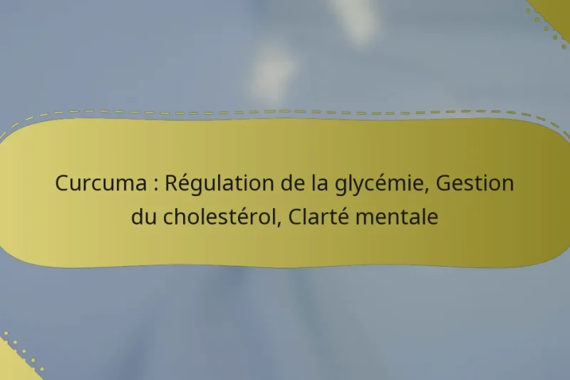 Curcuma : Régulation de la glycémie, Gestion du cholestérol, Clarté mentale