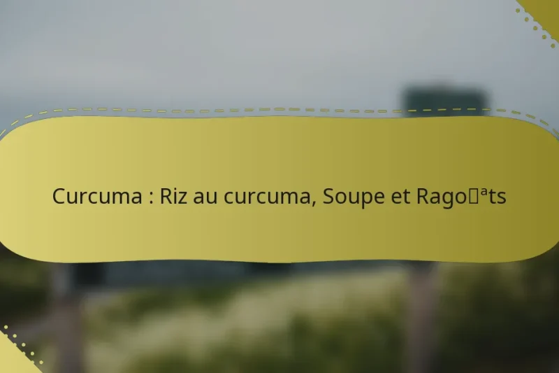 Curcuma : Riz au curcuma, Soupe et Ragoûts