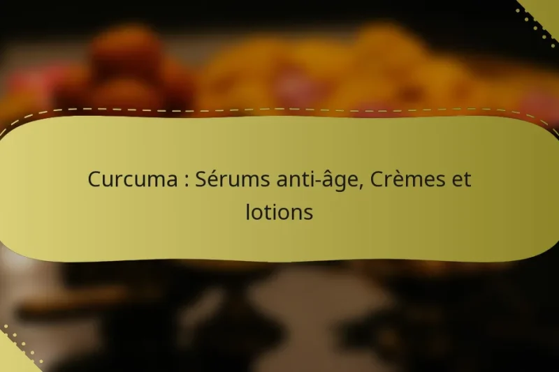 Curcuma : Sérums anti-âge, Crèmes et lotions