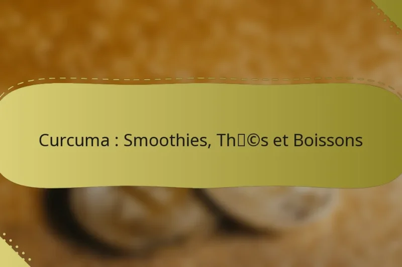 Curcuma : Smoothies, Thés et Boissons