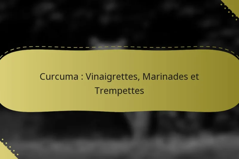 Curcuma : Vinaigrettes, Marinades et Trempettes