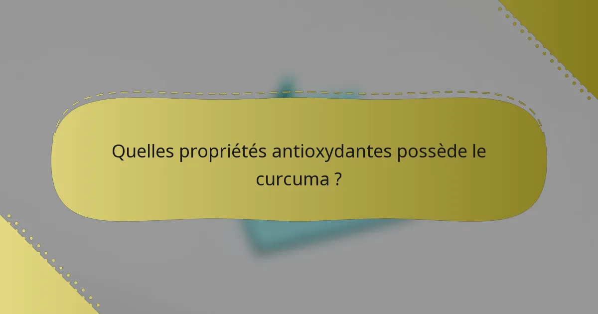 Quelles propriétés antioxydantes possède le curcuma ?