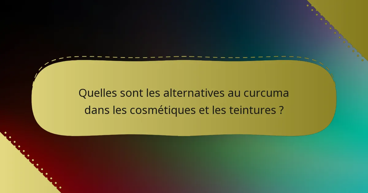 Quelles sont les alternatives au curcuma dans les cosmétiques et les teintures ?