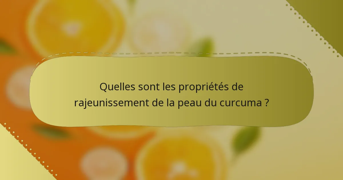 Quelles sont les propriétés de rajeunissement de la peau du curcuma ?
