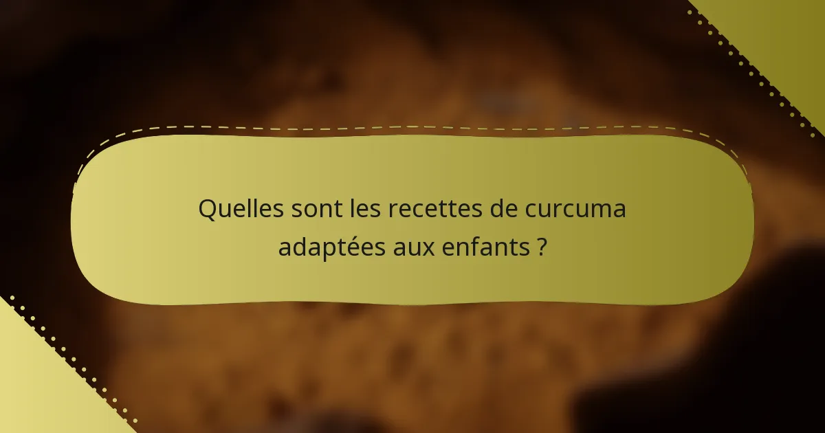 Quelles sont les recettes de curcuma adaptées aux enfants ?