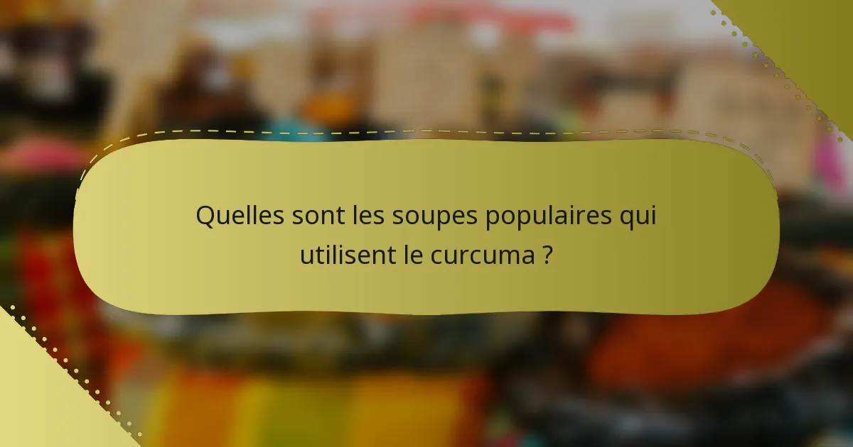 Quelles sont les soupes populaires qui utilisent le curcuma ?