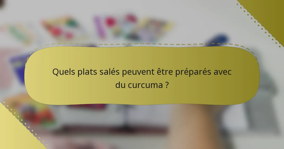 Quels plats salés peuvent être préparés avec du curcuma ?
