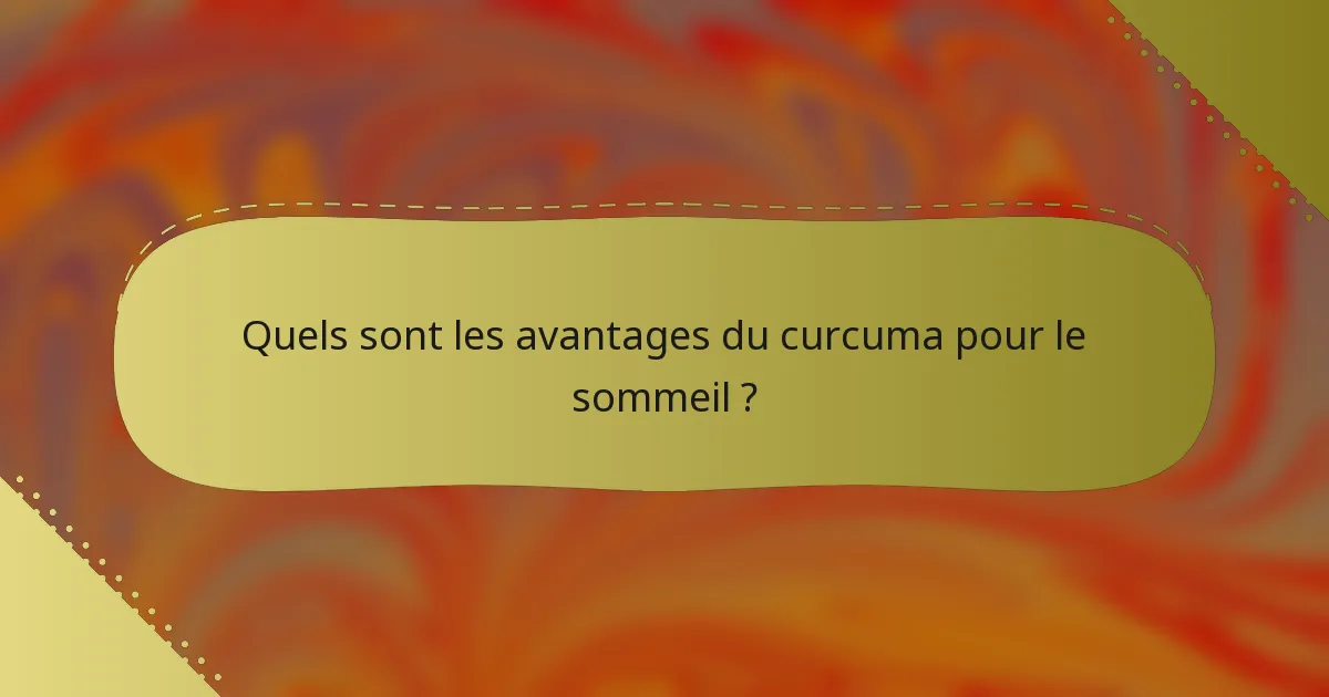 Quels sont les avantages du curcuma pour le sommeil ?