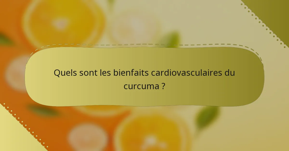 Quels sont les bienfaits cardiovasculaires du curcuma ?