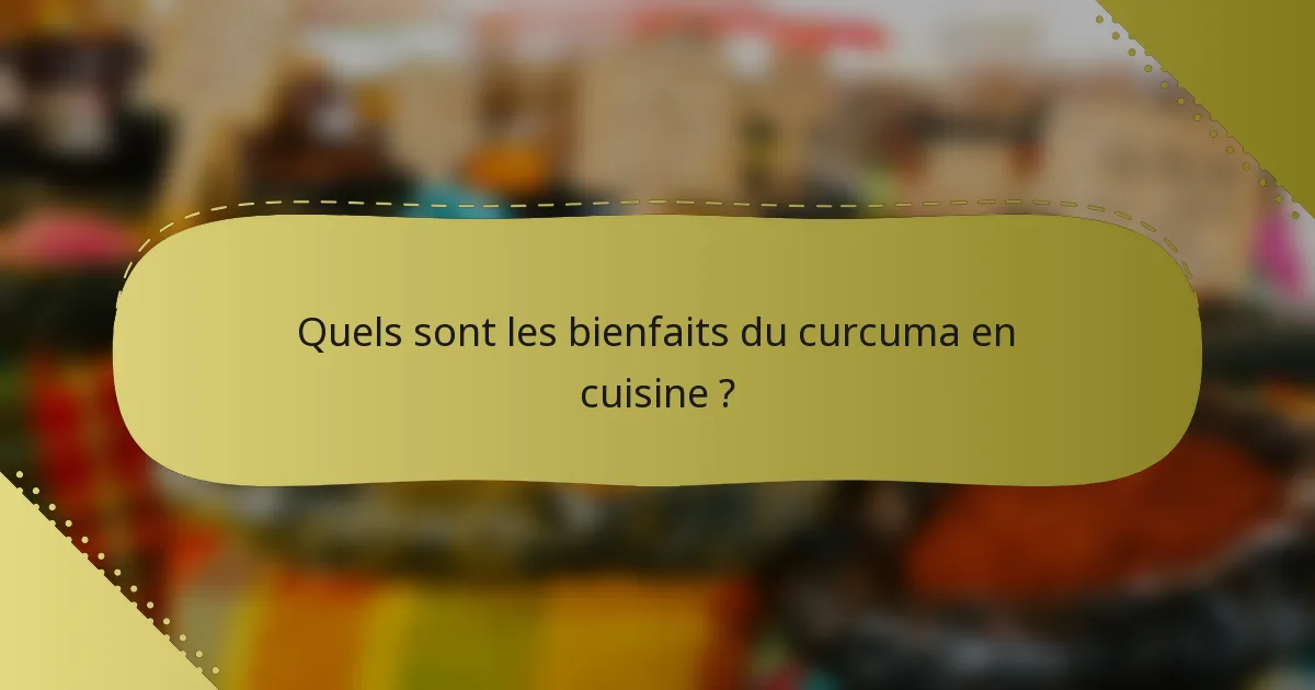 Quels sont les bienfaits du curcuma en cuisine ?